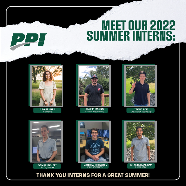 <p>This summer, PPI had the pleasure of having six interns from all over the country working in some of our Iowa locations. Our interns have had the opportunity to learn about how We Keep It Moving and what makes PPI unique within their departments. We have enjoyed having them with us this summer and appreciate their hard work in helping us to continue to keep it moving!</p>
